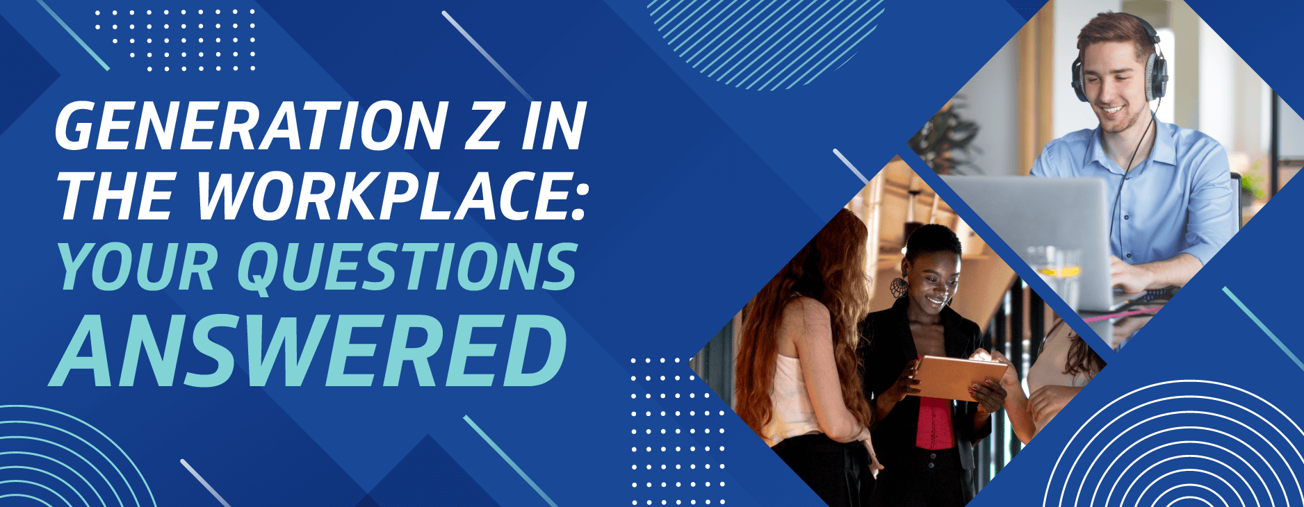 Generation Z in the Workplace: Your Questions Answered